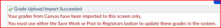 When the grade import is verfied, it shows a message that Grade Upload/Import Succeeded - Your grades from Canvas have been imported to this screen only. You must use either the Save Work or Post to Registrars button to update these grades in the system.