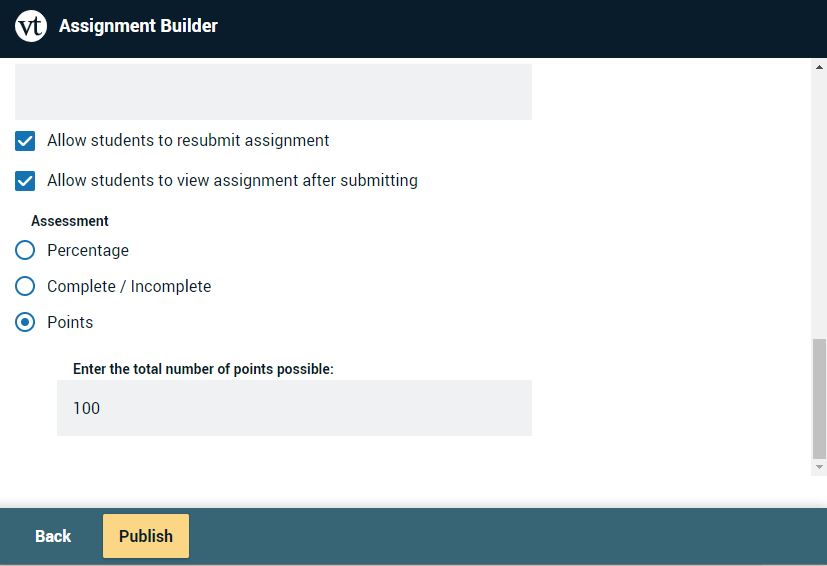 Before Publishing the assignment, Change the Assessment options to Points.
Enter the total number of points possible (the points should match Assignment on Canvas side).
This step allows the VoiceThread grade to pass back to the Gradebook. Instructors will need to grade in VoiceThread.
They will not have to manually add the Grade to Canvas. As a note, VoiceThread submissions will not show in SpeedGrader.