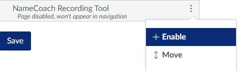 Enter the course where you want to use NameCoach, and go to Settings>Navigation>NameCoach Recording Tool and dropdown and select Enable. 